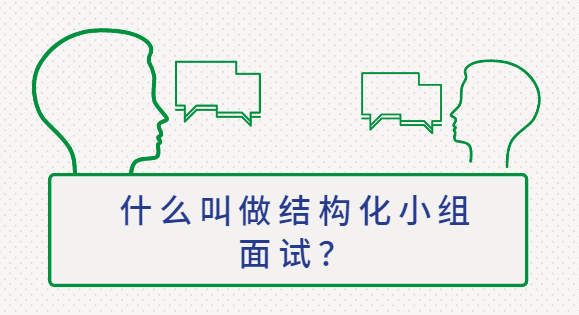 什么叫做结构化小组面试？-查题库