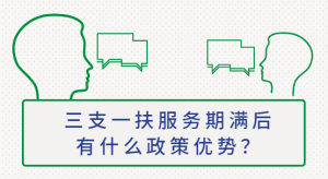 三支一扶服务期满后有什么政策优势？-查题库