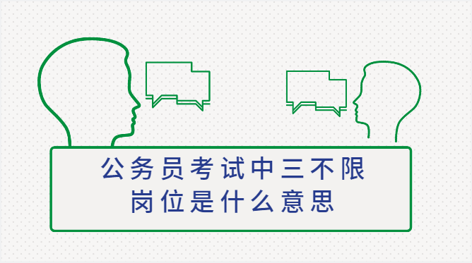 公务员考试中三不限岗位是什么意思插图 公务员考试中三不限岗位是什么意思插图